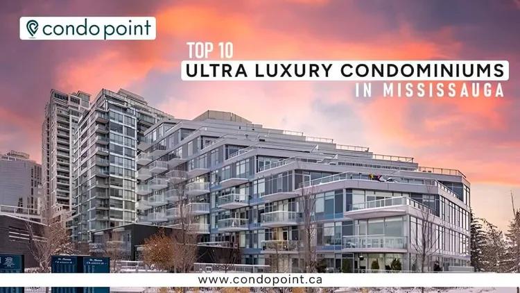 Top 10 Ultra Luxury Condominiums in Mississauga-Discover Canadian Real Estate Excellence | CondoPoint.ca